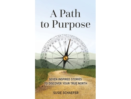 Livro A Path To Purpose Seven Inspired Stories To Discover Your True North De Susie Schaefer (inglês - Capa Dura)