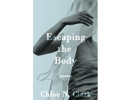 Livro Escaping the Body Poems de Chloe N Clark (Inglês)