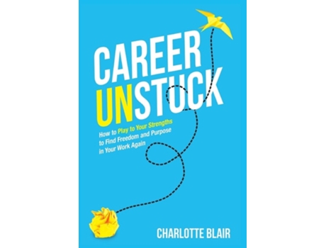 Livro Career Unstuck How to Play to Your Strengths to Find Freedom and Purpose in Your Work Again de Charlotte Blair (Inglês - Capa Dura)
