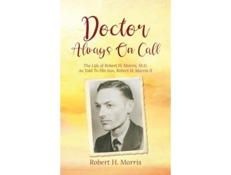 Livro Doctor Always On Call The Life of Robert H. Morris, M.D. As Told To His Son, Robert H. Morris II de Robert H Morris (Inglês)