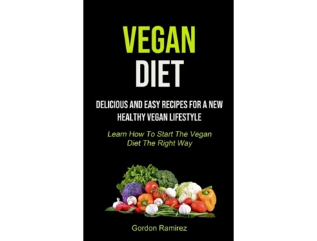 Livro Vegan Diet Delicious And Easy Recipes For A New Healthy Vegan Lifestyle De Gordon Ramirez (inglês)