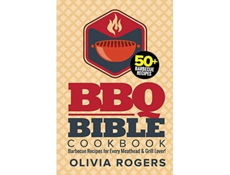 Livro Bbq Bible Cookbook Over 50 Barbecue Recipes For Every Meathead Amp Grill Lover! De Olivia Rogers (inglês)