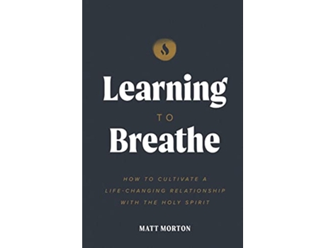 Livro Learning to Breathe How To Cultivate A LifeChanging Relationship with the Holy Spirit de Matt Morton (Inglês)