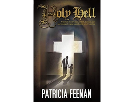 Livro Holy Hell A Catholic Familys Story of Faith Betrayal Pain and Courage Bringing a Paedophile Priest to Justice de Patricia Feenan (Inglês)