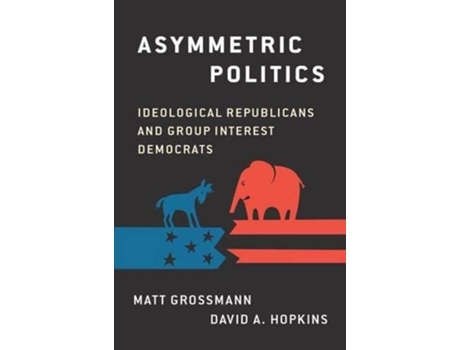 Livro Asymmetric Politics de Matt Grossmann e David A Hopkins (Inglês - Capa Dura)