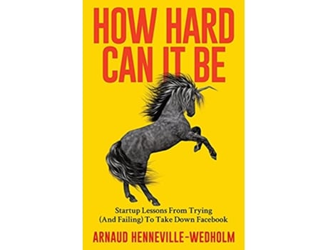 Livro How Hard Can It Be Startup Lessons From Trying And Failing To Take Down Facebook de Arnaud Henneville-Wedholm (Inglês)