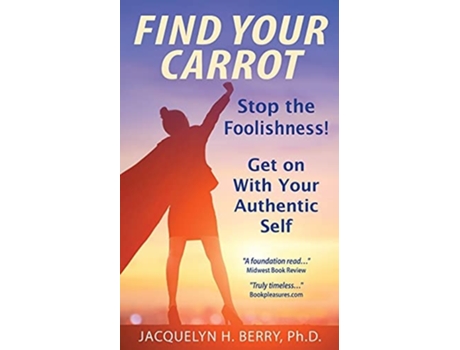 Livro Find Your Carrot Stop The Foolishness! Get On With Your Authentic Self De Jacquelyn Berry Ph D (inglês)