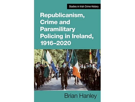 Livro Republicanism, Crime and Paramilitary Policing, 19162020 de Hanley e Brian (Inglês)