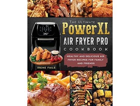 Livro The Ultimate PowerXL Air Fryer Pro Cookbook Healthy and Delicious Air Fryer Recipes for Family and Friends de Irene Fails (Inglês)