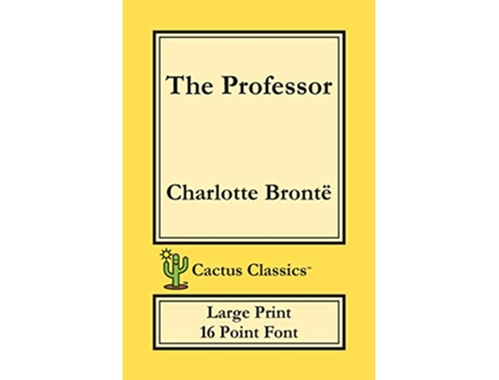 Livro The Professor Cactus Classics Large Print 16 Point Font Large Text Large Type Currer Bell de Charlotte Brontë Marc Cactus (Inglês)