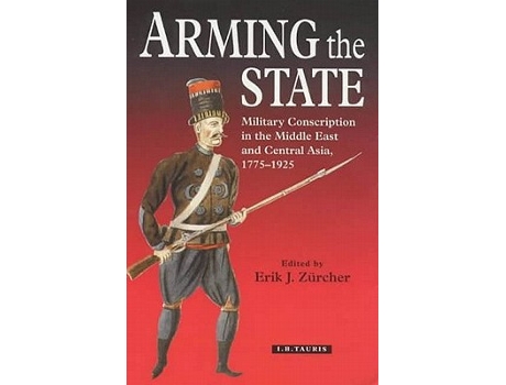 Livro Arming the State Military Conscription in the Middle East and Central Asia 17751925 de Erik J Zürcher (Inglês)