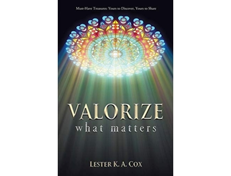 Livro Valorize What Matters Must-have Treasures Yours To Discover, Yours To Share De Lester K A Cox (inglês)