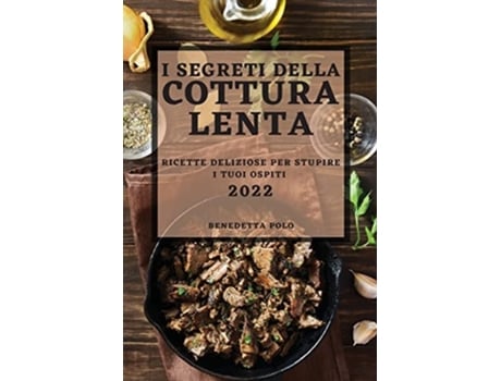 Livro I Segreti Della Cottura Lenta 2022 Ricette Deliziose Per Stupire I Tuoi Ospiti De Benedetta Polo (italiano)