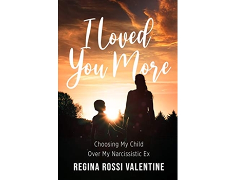 Livro I Loved You More Choosing My Child Over My Narcissistic Ex de Regina Rossi Valentine (Inglês)