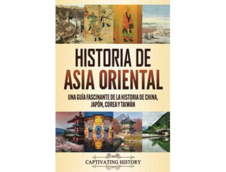 Livro Historia De Asia Oriental Una Guía Fascinante De La Historia De China, Japón, Corea Y Taiwán De Captivating History (espanhol)