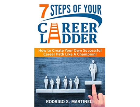 Livro 7 Steps of Your Career Ladder How To Create Your Own Successful Career Path Like A Champion de Rodrigo S Martineli (Inglês)