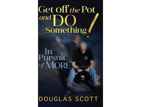 Livro Get Off The Pot And Do Something In Pursuit Of More De Douglas L Scott (inglês)