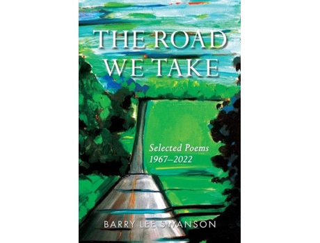 Livro The Road We Take Selected Poems 1967-2022 de Barry Lee Swanson (Inglês)