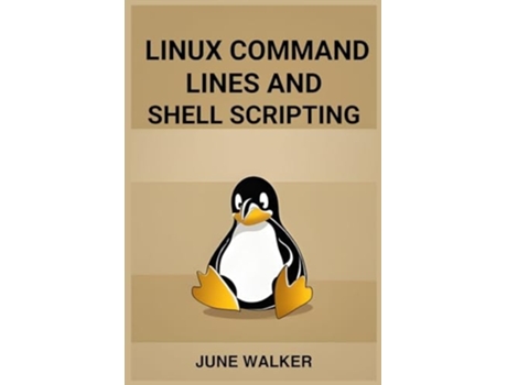 Livro LINUX COMMAND LINES AND SHELL SCRIPTING Mastering Linux for Efficient System Administration and Automation de JUNE WALKER (Inglês)