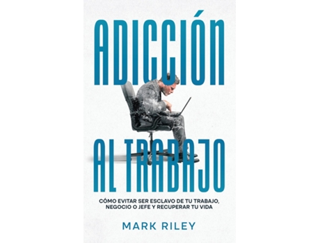 Livro Adicción Al Trabajo Cómo Evitar Ser Esclavo De Tu Trabajo, Negocio O Jefe Y Recuperar Tu Vida De Mark Riley (inglês)