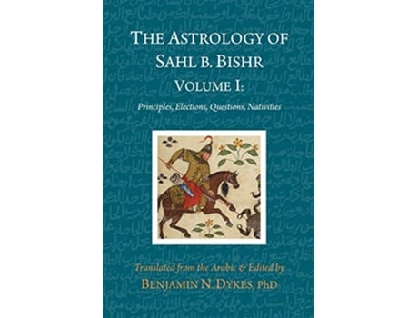 Livro The Astrology of Sahl b Bishr Volume I Principles Elections Questions Nativities de Sahl ibn Bishr (Inglês)