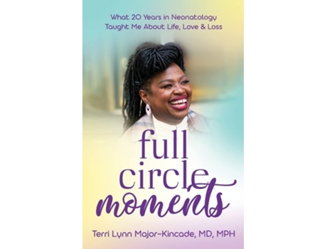 Livro Full Circle Moments What 20 Years In Neonatology Taught Me About Life, Love Amp Loss De Dr Terri Lynn Major-kincade (inglês)