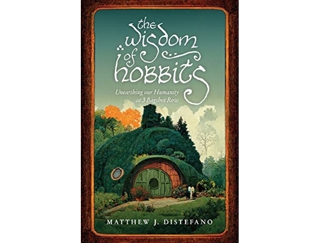 Livro The Wisdom of Hobbits Unearthing Our Humanity at 3 Bagshot Row de Matthew J DiStefano (Inglês)