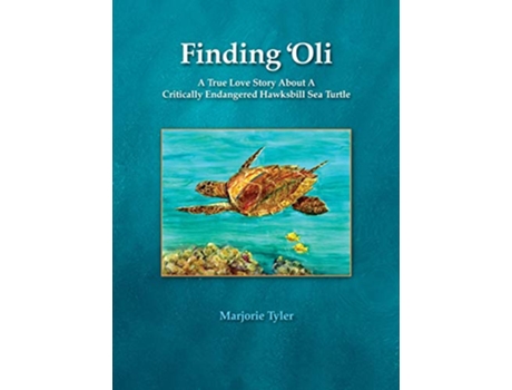 Livro Finding Oli A True Love Story About A Critically Endangered Hawksbill Sea Turtle de Marjorie Tyler (Inglês)