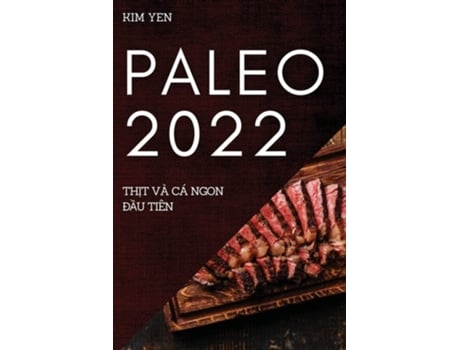 Livro Paleo 2022 Th?t Và Cá Ngon Ð?u Tiên De Kim Yen (vietnamita)