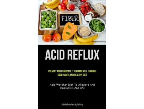 Livro Acid Reflux Prevent And Eradicate It Permanently Through Good Habits And Healthy Diet de Abdelkader Bolaños (Inglês)