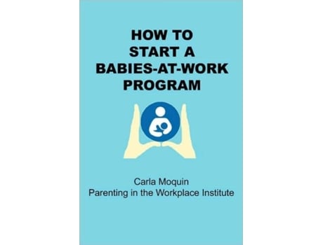 Livro How to Start a Babies-At-Work Program Carla Moquin (Inglês)