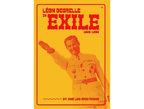 Livro Léon Degrelle in Exile (1945-1994) de JosÃ© Luis Jerez Riesco ( Inglês )