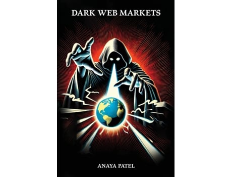 Livro Dark Web Markets Illegal Goods Services and the Fight Against Cybercrime de Anaya Patel (Inglês)