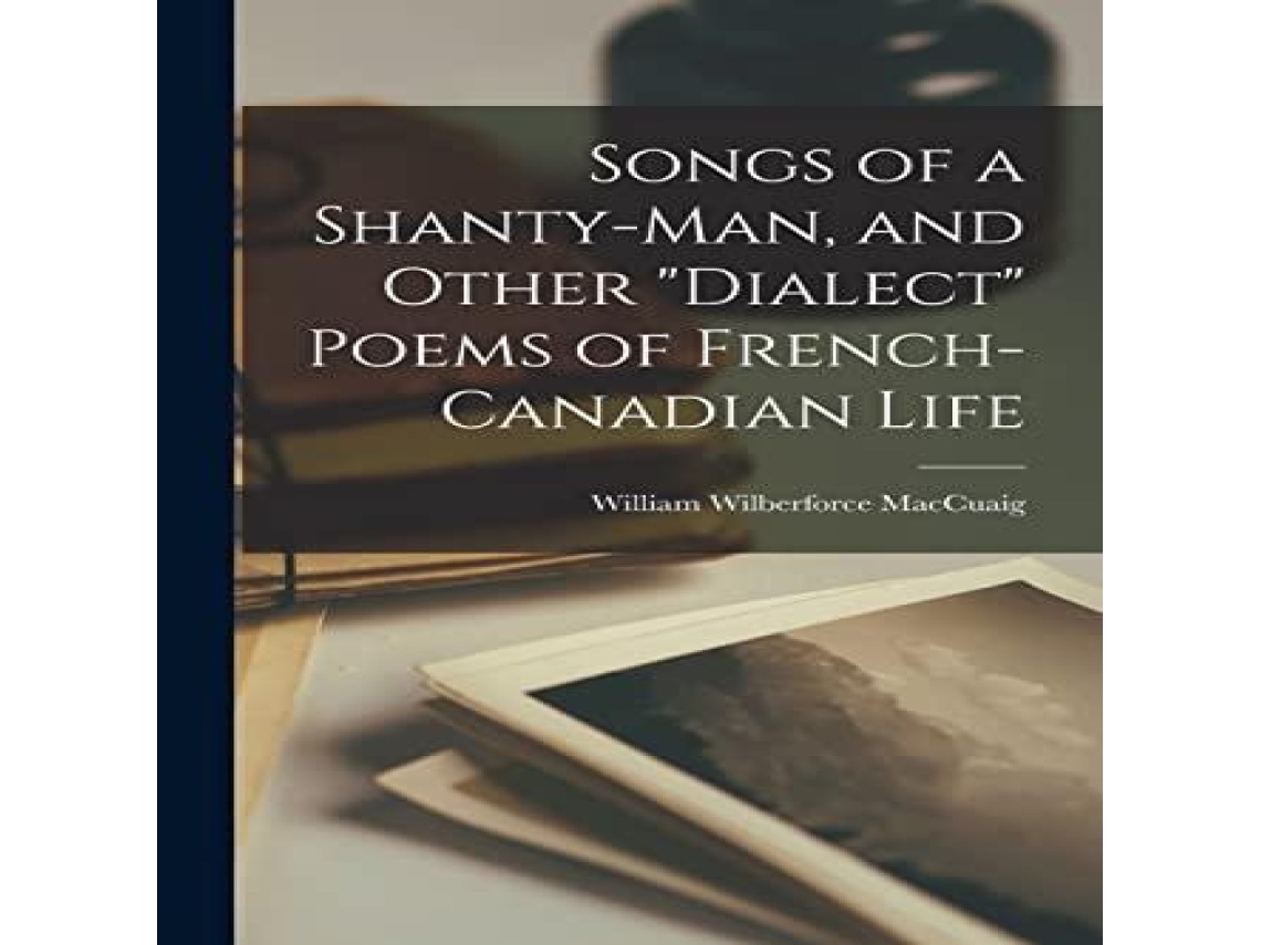 Livro Songs of a Shanty-man and Other dialect Poems of French-Canadian Life microform de Creative Media Partners LLC (Inglês)