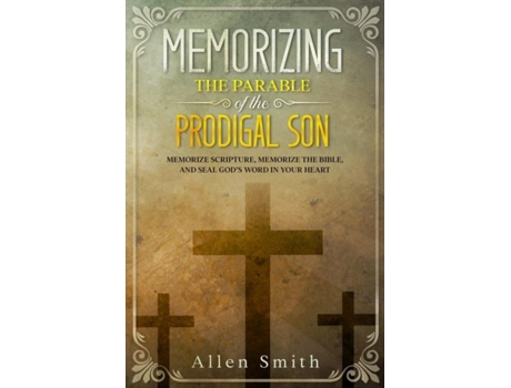 Livro Memorizing The Parable Of The Prodigal Son Memorize Scripture, Memorize The Bible, And Seal Gods Word In Your Heart De Allen Smith (inglês)