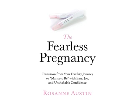 Livro The Fearless Pregnancy Transition from Your Fertility Journey to “Mama to Be” with Ease Joy and Unshakable Confidence de Rosanne Austin (Inglês)