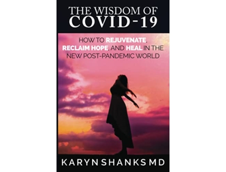 Livro The Wisdom of COVID19 How to Rejuvenate Reclaim Hope and Heal in the New PostPandemic World de Karyn Shanks MD (Inglês)