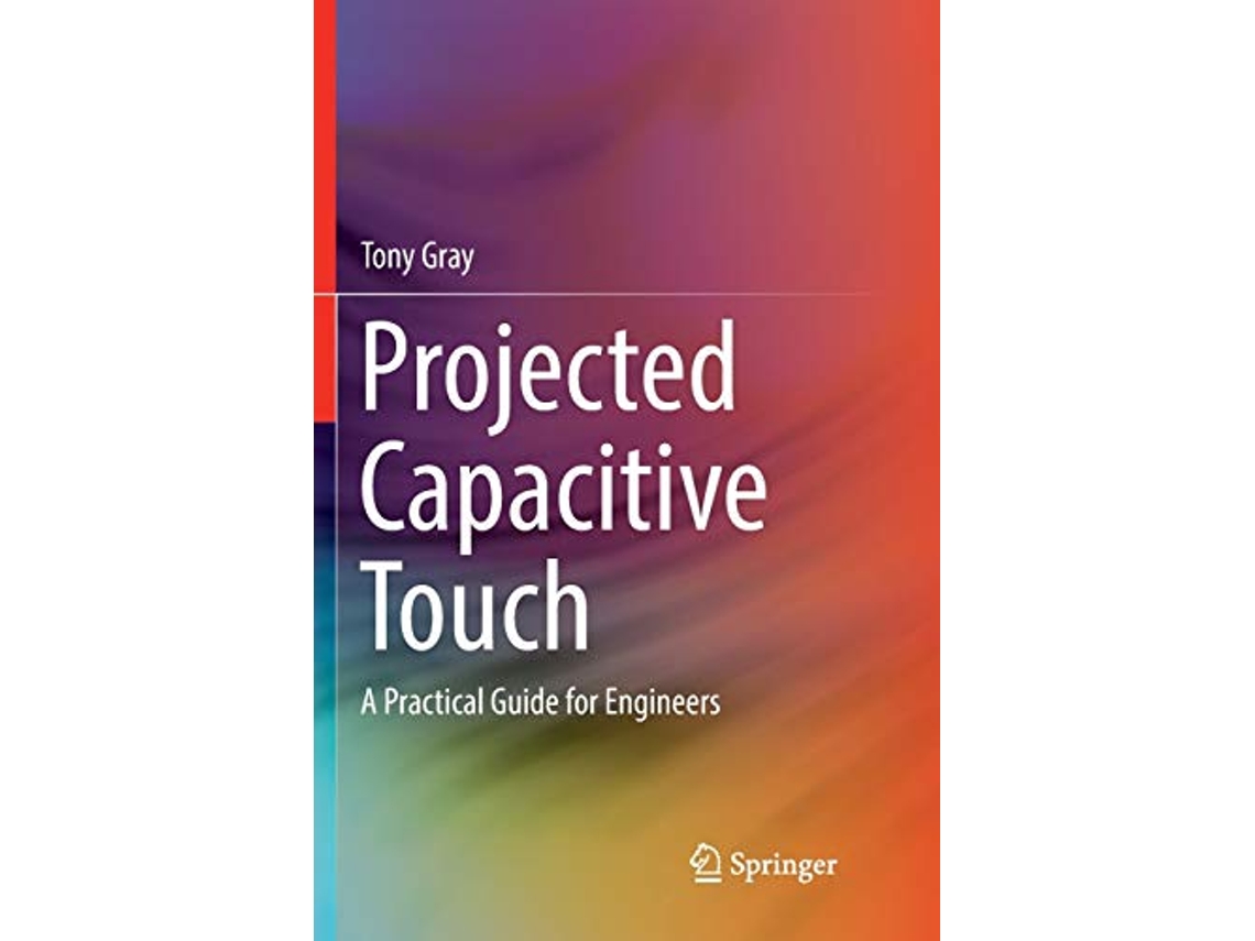 Livro Projected Capacitive Touch A Practical Guide for Engineers de Tony Gray (Inglês)