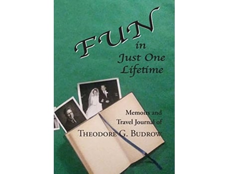 Livro FUN in Just One Lifetime Memoirs and Travel Journal of Theodore G Budrow de Theodore G Budrow (Inglês)