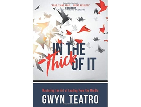 Livro In The Thick Of It Mastering The Art Of Leading From The Middle De Gwyn Teatro (inglês)