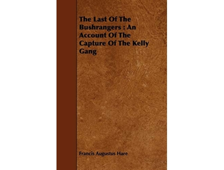 Livro The Last Of The Bushrangers : An Account Of The Capture Of The Kelly Gang de Francis Augustus Hare (Inglês)