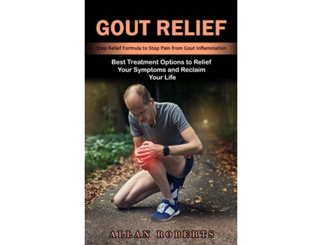Livro Gout Relief Best Treatment Options To Relief Your Symptoms And Reclaim Your Life De Allan Roberts (inglês)