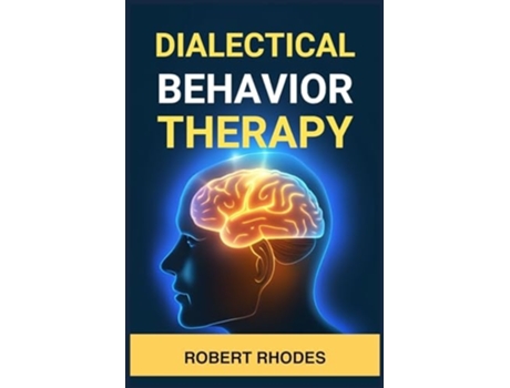 Livro DIALECTICAL BEHAVIOR THERAPY Mastering DBT Skills for Emotional Resilience and Balanced Living de Robert Rhodes (Inglês)