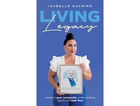 Livro Living Legacy Invest in Your Community While Creating Significant Cash Flow de Isabelle Guarino (Inglês - Capa Dura)