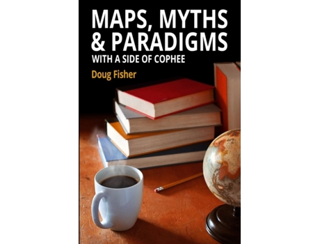 Livro Maps, Myths & Paradigms: With a Side of COPHEE Doug Fisher (Inglês)