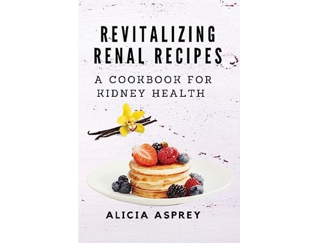 Livro Revitalizing Renal Recipes A Cookbook for Kidney Health de Alicia Asprey (Inglês)