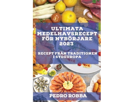 Livro Ultimata Medelhavsrecept För Nybörjare 2023 Recept Från Traditionen I Sydeuropa De Pedro Robba (sueco)