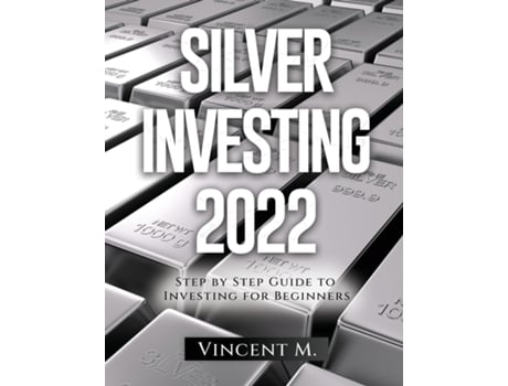 Livro Silver Investing 2022 Step By Step Guide To Investing For Beginners De Vincent M (inglês)