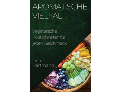 Livro Aromatische Vielfalt Vegetarische Köstlichkeiten für jeden Geschmack de Lina Hartmann (Inglês)