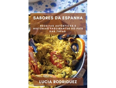 Livro Sabores da Espanha Receitas Autênticas e Histórias Fascinantes do País das Tapas de Lucia Rodriguez (Inglês)